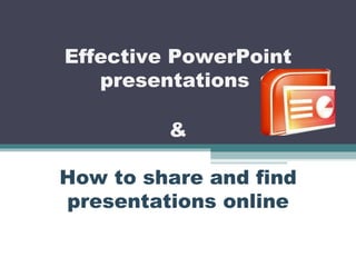 Effective PowerPoint presentations  & How to share and find presentations online 
