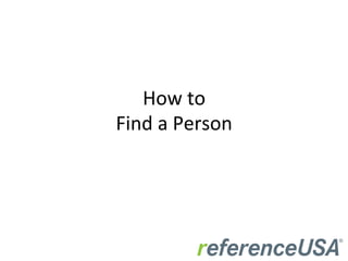 How	
  to	
  
Find	
  a	
  Person	
  
 