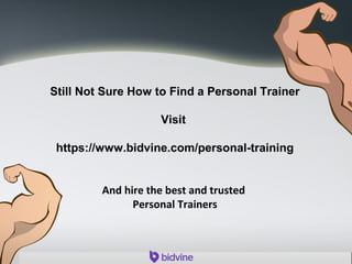 Still Not Sure How to Find a Personal Trainer
Visit
https://www.bidvine.com/personal-training
And hire the best and trusted
Personal Trainers
 