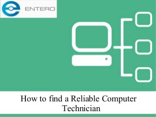 How to find a Reliable Computer 
Technician 
 
