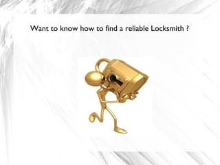 W an t t o kn ow h ow to fi nd a rel iable Locksmith ? 
 