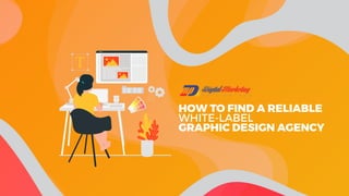 HOW TO FIND A RELIABLE
WHITE-LABEL
GRAPHIC DESIGN AGENCY
 
