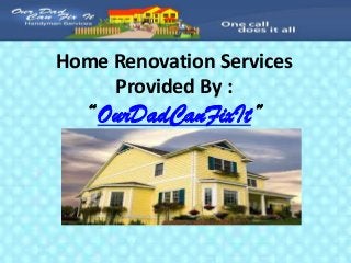 Home Renovation Services
Provided By :

“OurDadCanFixIt”

 