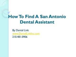 How To Find A San Antonio
    Dental Assistant
 By Dental Link
 www.DentalLinkInc.com
 210.481.0906
 
