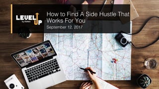 How to Find A Side Hustle That
Works For You
September 12, 2017
 