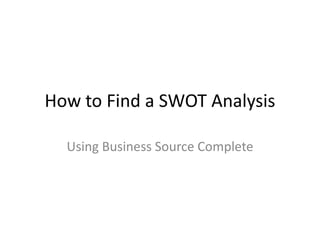 How to Find a SWOT Analysis

  Using Business Source Complete
 