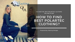 ICE SKATING AND POLARTEC CLOTHING
ONLINE STORE
HOW TO FIND
BEST POLARTEC
CLOTHING?
Prepared by: Skating Designs
 