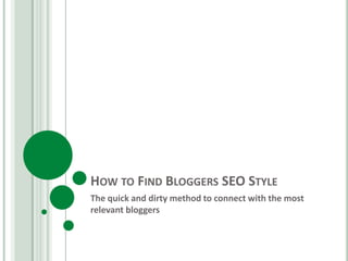 How to Find Bloggers SEO Style The quick and dirty method to connect with the most relevant bloggers 
