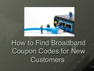 How to Find BroadbandHow to Find Broadband
Coupon Codes for NewCoupon Codes for New
CustomersCustomers
 