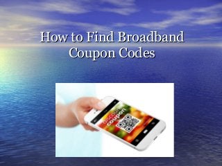 How to Find BroadbandHow to Find Broadband
Coupon CodesCoupon Codes
 
