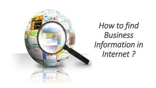 How to find
Business
Information in
Internet ?
 