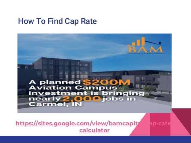 How To Find Cap Rate
https://sites.google.com/view/bamcapital/cap-rate-
calculator
 