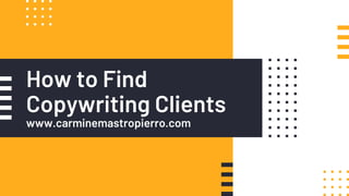 How to Find
Copywriting Clients
www.carminemastropierro.com
 