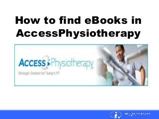 How to find eBooks in
AccessPhysiotherapy
 