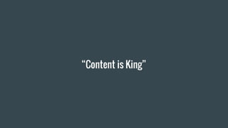 “Content is King”
 