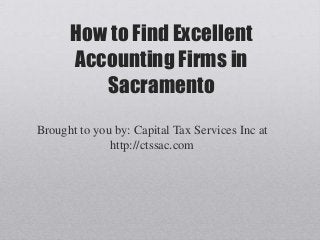 How to Find Excellent
      Accounting Firms in
         Sacramento
Brought to you by: Capital Tax Services Inc at
              http://ctssac.com
 