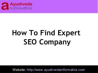 Website: http://www.ayushvedainformatics.com
How To Find Expert
SEO Company
 