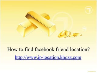 How to find facebook friend location?
   http://www.ip-location.khozz.com
 