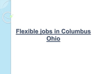 Flexible jobs in Columbus
Ohio
 