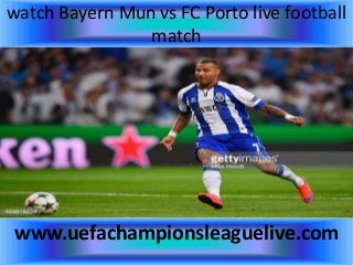 watch Bayern Mun vs FC Porto live football
match
www.uefachampionsleaguelive.com
 