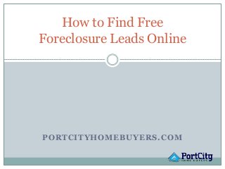 PORTCITYHOMEBUYERS.COM
How to Find Free
Foreclosure Leads Online
 