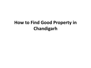 How to Find Good Property in
Chandigarh
 