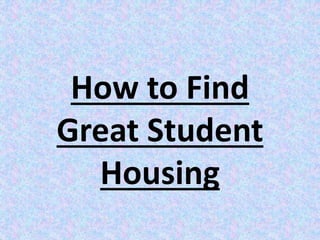 How to Find
Great Student
Housing
 