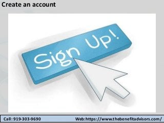 Create an account
Call: 919-303-9690 Web:https://www.thebenefitadvisors.com/
 