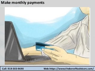 Make monthly payments
Call: 919-303-9690 Web:https://www.thebenefitadvisors.com/
 