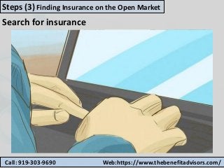 Call: 919-303-9690 Web:https://www.thebenefitadvisors.com/
Steps (3) Finding Insurance on the Open Market
Search for insurance
 
