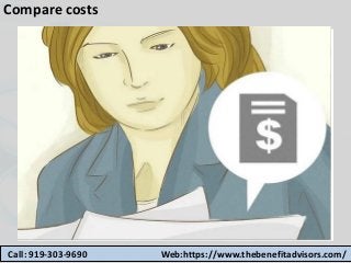 Compare costs
Call: 919-303-9690 Web:https://www.thebenefitadvisors.com/
 