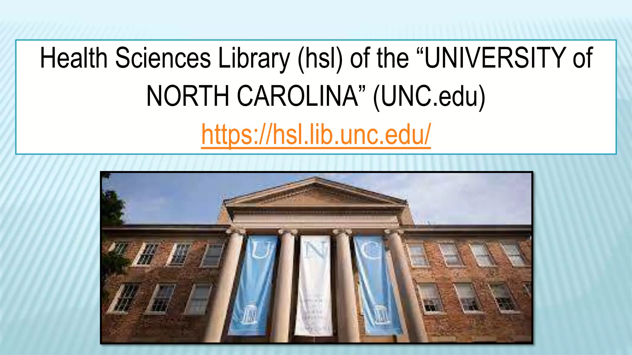 Health Sciences Library (hsl) of the “UNIVERSITY of
NORTH CAROLINA” (UNC.edu)
https://hsl.lib.unc.edu/
 