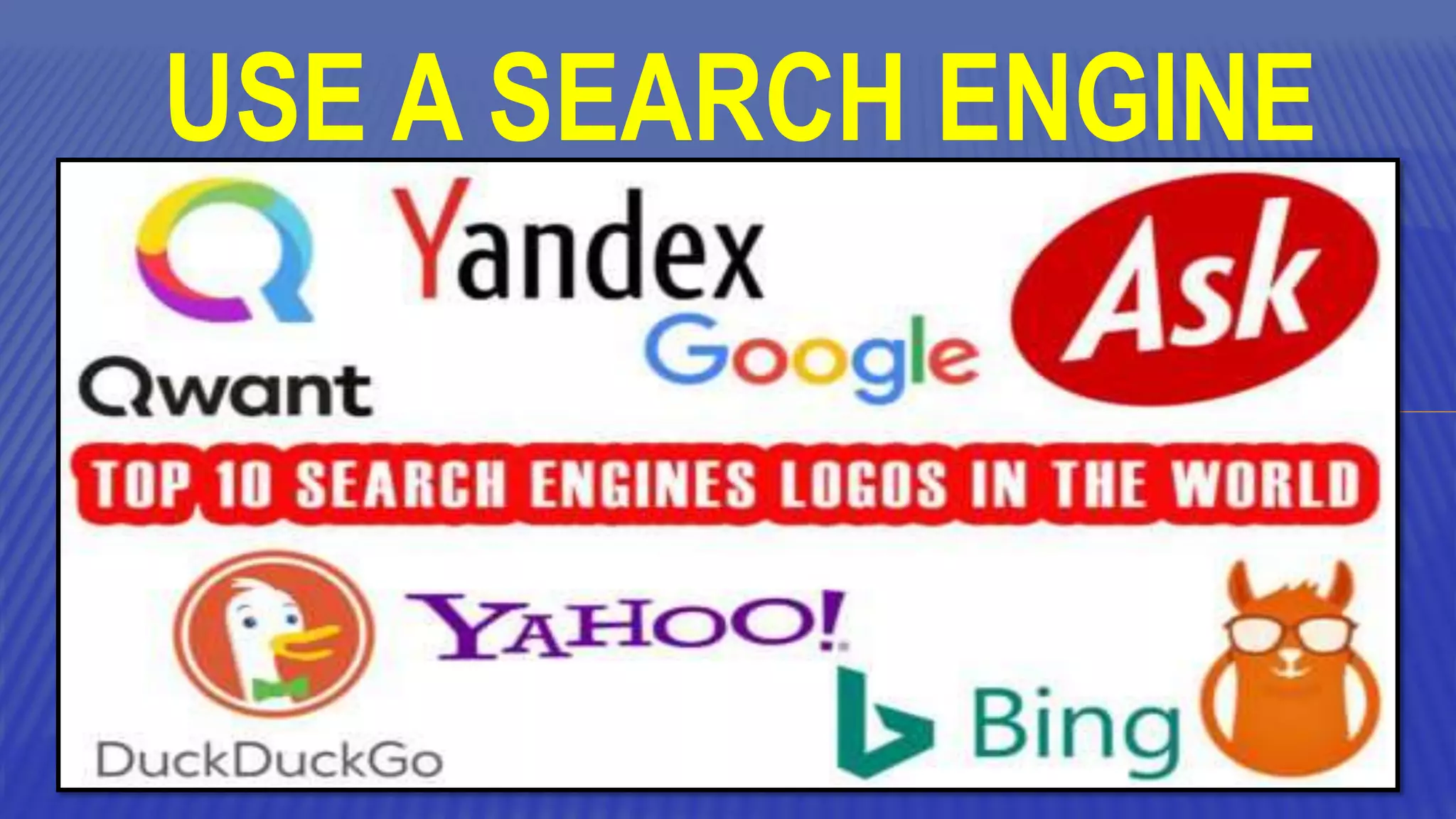 USE A SEARCH ENGINE
 
