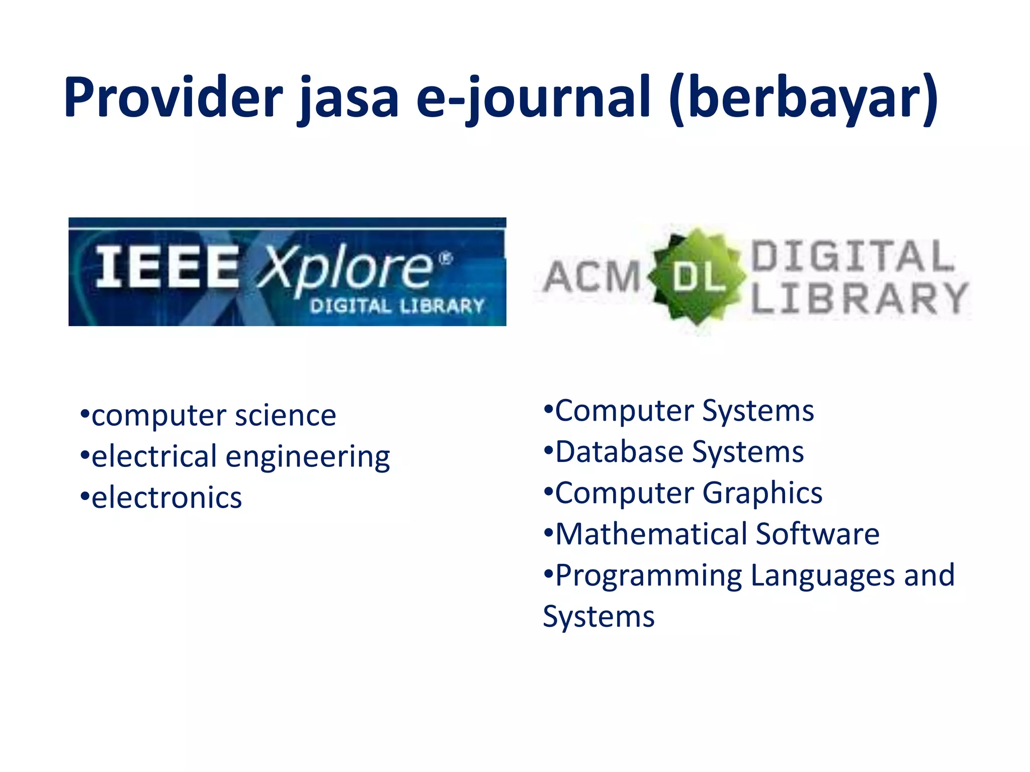 Provider jasa e-journal (berbayar)



•computer science         •Computer Systems
•electrical engineering   •Database Systems
•electronics              •Computer Graphics
                          •Mathematical Software
                          •Programming Languages and
                          Systems
 