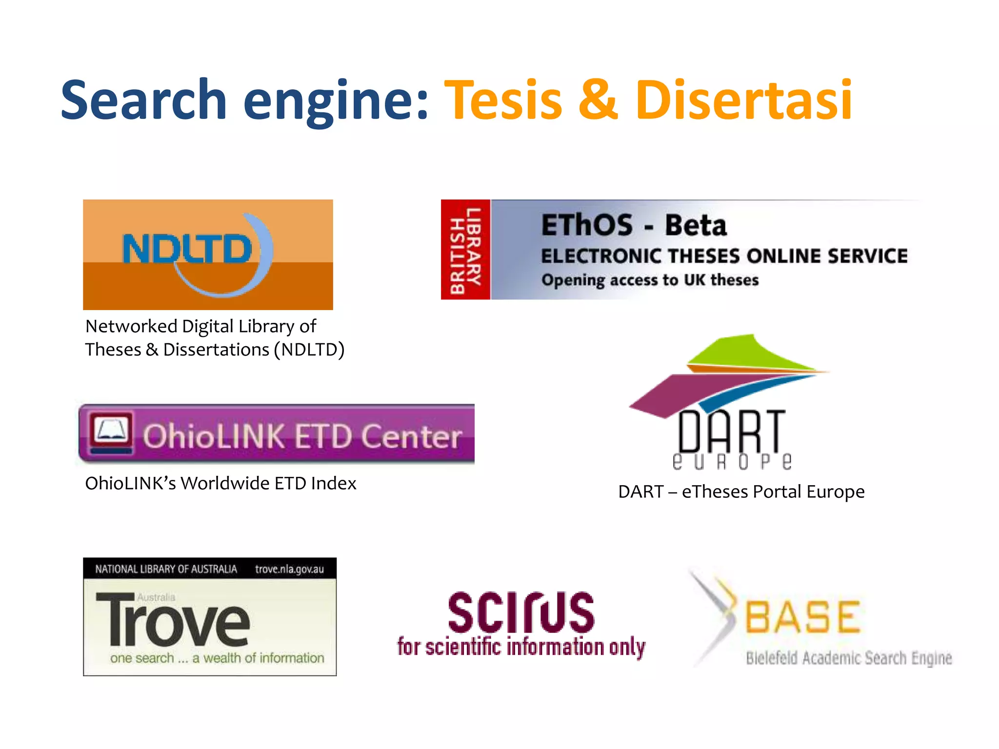 Search engine: Tesis & Disertasi


 Networked Digital Library of
 Theses & Dissertations (NDLTD)




 OhioLINK’s Worldwide ETD Index   DART – eTheses Portal Europe
 