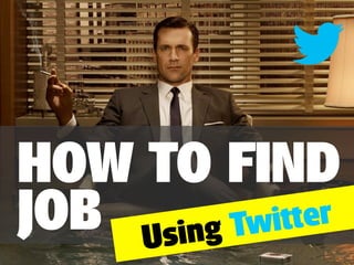 HOW TO FIND
ter
JOB Using Twit

 