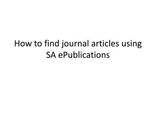 How to find journal articles using
        SA ePublications
 