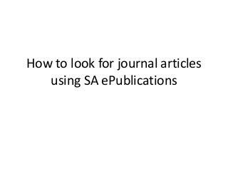 How to look for journal articles
using SA ePublications
 