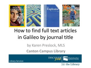 How to find full text articles
in Galileo by journal title
by Karen Preslock, MLS
Canton Campus Library
 