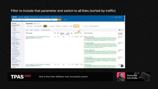 How to find other affiliates’ most successful content
Filter to include that parameter and switch to all links (sorted by traffic)
 