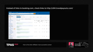 How to find other affiliates’ most successful content
Instead of links to booking.com, check links to http://c84.travelpayouts.com/
 