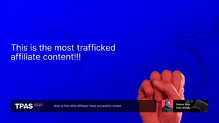 How to find other affiliates’ most successful content
This is the most trafficked
affiliate content!!!
 