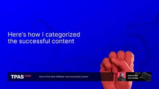 How to find other affiliates’ most successful content
Here’s how I categorized
the successful content
 