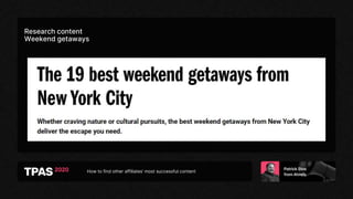 How to find other affiliates’ most successful content
Research content
Weekend getaways
 