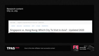 How to find other affiliates’ most successful content
Research content
City vs. city
 