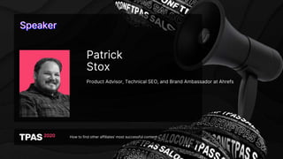 SpeakerSpeakerSpeaker
How to find other affiliates’ most successful content
Patrick
Stox
Product Advisor, Technical SEO, and Brand Ambassador at Ahrefs
 