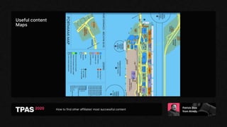 How to find other affiliates’ most successful content
Useful content
Maps
 
