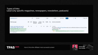 How to find other affiliates’ most successful content
Types of links
Local (city specific magazines, newspapers, newsletters, podcasts)
 