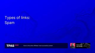 How to find other affiliates’ most successful content
Types of links:
Spam
 