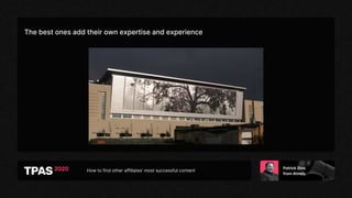How to find other affiliates’ most successful content
The best ones add their own expertise and experience
 